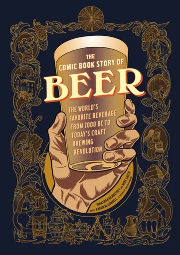The Comic Book Story of Beer - Mike Smith, Aaron McConnell, Jonathan Hennessey