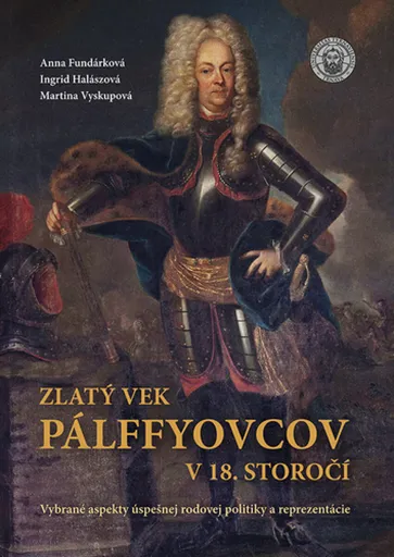 Zlatý vek Pálffyovcov v 18. storočí - Ingrid Halászová, Anna Fundárková, Martina Vyskupová