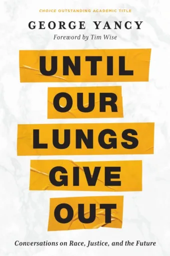 Until Our Lungs Give Out - George  Yancy