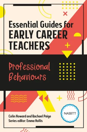 Essential Guides for Early Career Teachers: Professional Behaviours - Colin Howard, Rachael Paige