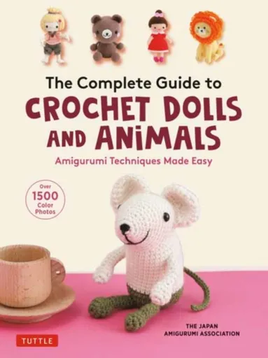The Complete Guide to Crochet Dolls and Animals - The Japan Amigurumi Association