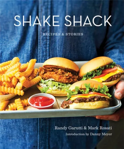 Shake Shack: Recipes and Stories - Mark Rosati, Randy Garutti