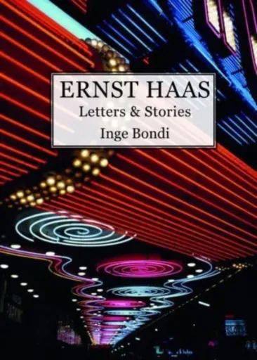 Ernst Haas. Letters & Stories - Inge Bondi