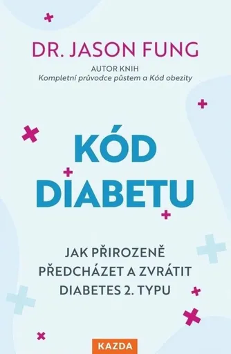 Kód diabetu - Jak přirozeně předcházet a zvrátit diabetes 2. typu - Jason Fung