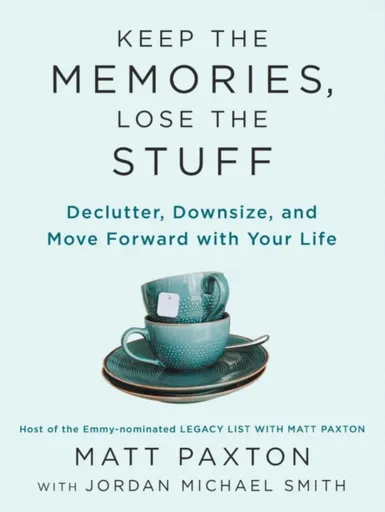 Keep the Memories, Lose the Stuff - Matt Paxton