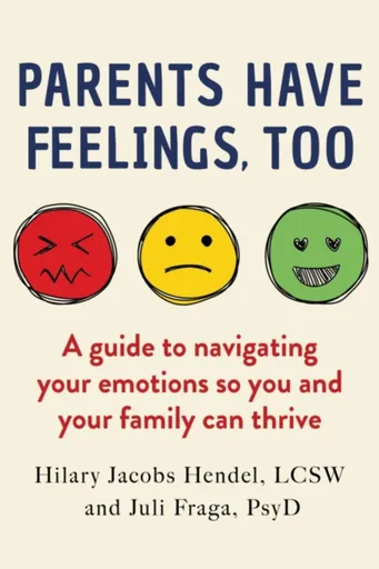 Parents Have Feelings, Too - Hilary Jacobs Hendel, Juli Fraga