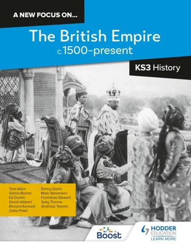 A new focus on...The British Empire, c.1500â€“present for KS3 History - Thorne Sally, Tom Allen, Richard Kennett, David Hibbert, Zaiba Patel, Salma Ba