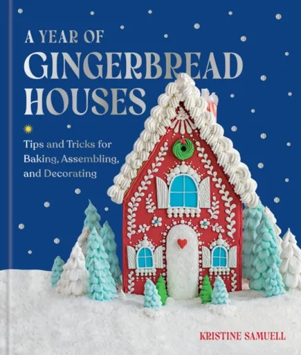 A Year of Gingerbread Houses - Kristine Samuell