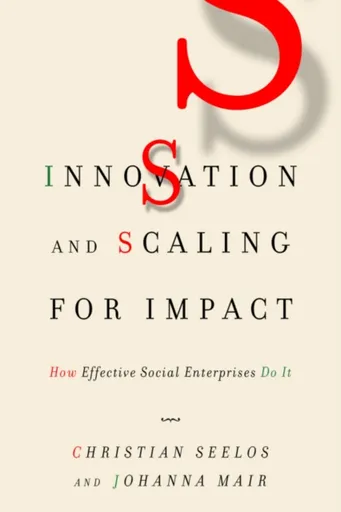Innovation and Scaling for Impact - Christian Seelos, Johanna Mair