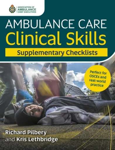 Ambulance Care Clinical Skills Supplementary Checklists - Kris Lethbridge, Richard Pilbery