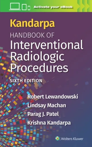 Kandarpa Handbook of Interventional Radiologic Procedures: Print + eBook with Multimedia - KRISHNA KANDARPA, Robert Lewandowski, Parag Patel, Lindsay