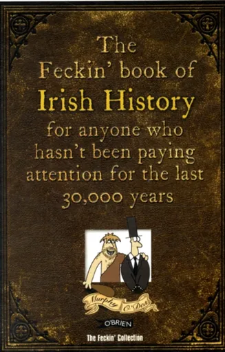 The Feckin' Book of Irish History - Colin Murphy, Donal O'Dea