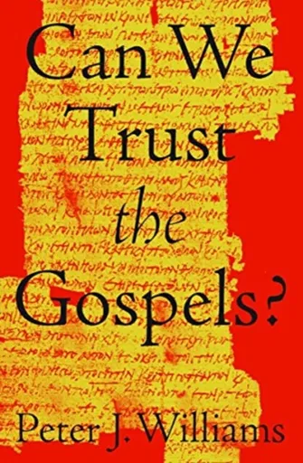 Can We Trust the Gospels? - Peter J. Williams