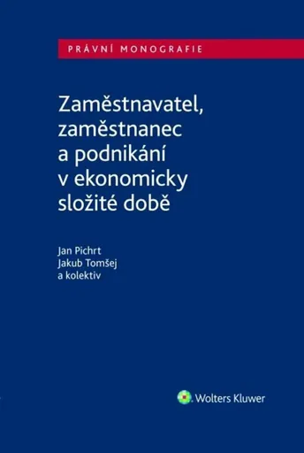 Zaměstnavatel, zaměstnanec a zaměstnání v ekonomicky složité době - Jakub Tomšej, doc. JUDr. Jan Pichrt Ph.D.