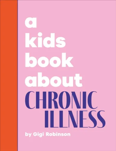 A Kids Book About Chronic Illness - Gigi Robinson