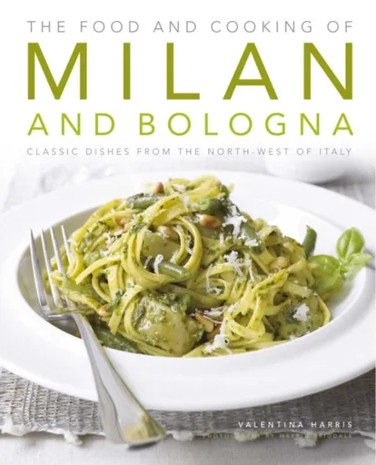 Food and Cooking of Milan and Bologna - Valentina Harris