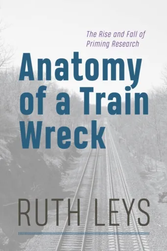 Anatomy of a Train Wreck - Ruth Leys