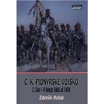 C.K. Pionýrské vojsko: 7.část - V letech 1865 až 1878 (978-80-88215-55-4)