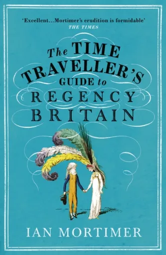 The Time Traveller's Guide to Regency Britain - Ian Mortimer