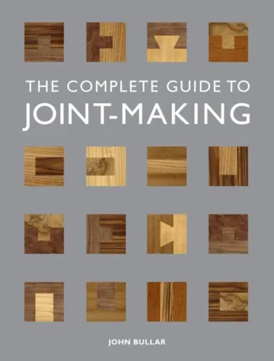 Complete Guide to Jointâ€“Making, The - J Bullar