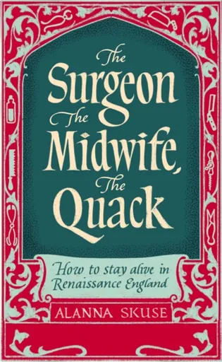 The Surgeon, The Midwife, The Quack - Dr. Alanna Skuse