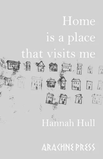 Home is a Place that Visits Me - Hannah Hull