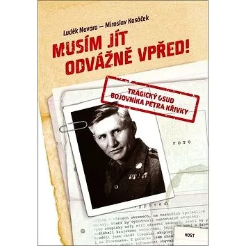Musím jít odvážně vpřed!: Tragický osud bojovníka Petra Křivky (978-80-7577-993-9)