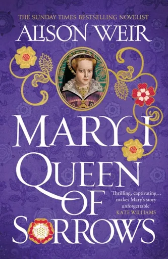Mary I: Queen of Sorrows - Alison Weirová