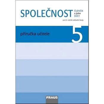 Společnost 5 Příručka učitele: Člověk a jeho svět Pro 5. ročník základní školy (978-80-7238-975-9)