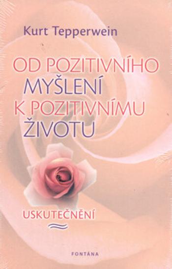 Od pozitivního myšlení k pozitivnímu životu - Uskutečnění - Kurt Tepperwein