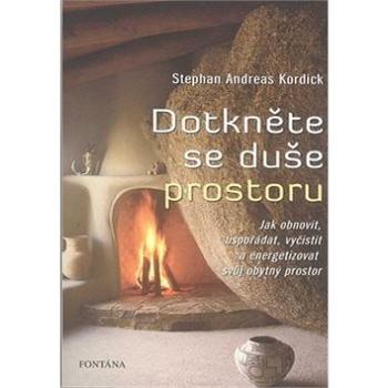 Dotkněte se duše prostoru: Jak obnovit, uspořádat, vyčistit a energetizovat svůj obytný prostor (978-80-7336-891-3)