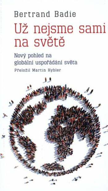 Už nejsme sami na světě - Nový pohled na "globální uspořádání světa" - Bertrand Badie