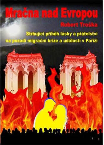 Mračna nad Evropou - Strhující příběh lásky a přátelství na pozadí migrační krize a událostí v Paříži - Robert Troška, Petra Přibáňová