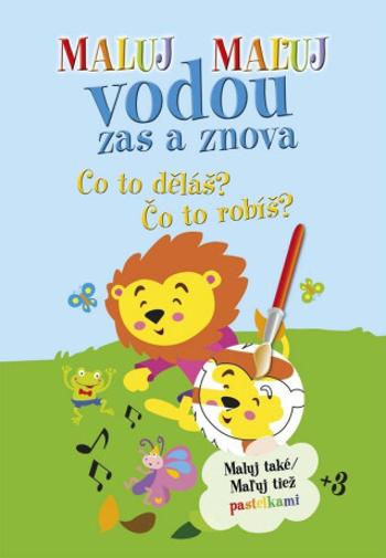 Maluj Maľuj vodou zas a znova Co to děláš? Čo to robíš?