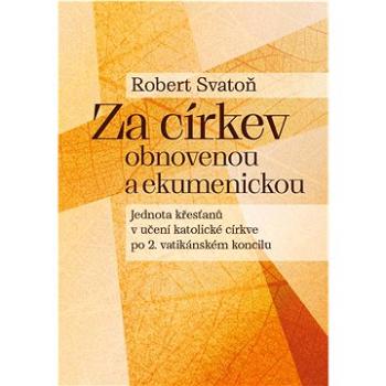 Za církev obnovenou a ekumenickou: Jednota křesťanů v učení katolické církve po 2. vatikánském konci (978-80-7465-509-8)