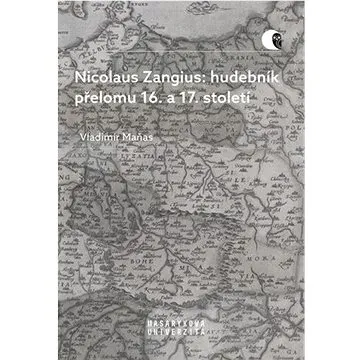 Nicolaus Zangius: hudebník přelomu 16. a 17. století: Na stopě neznámému (978-80-210-9716-2)