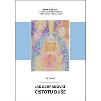 Jak ochraňovat čistotu duše: Nové pohledy na příčiny psychických problémů a možnosti péče o duševní  (978-80-903137-3-6)