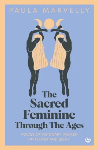 The Sacred Feminine Through The Ages - Paula Marvelly