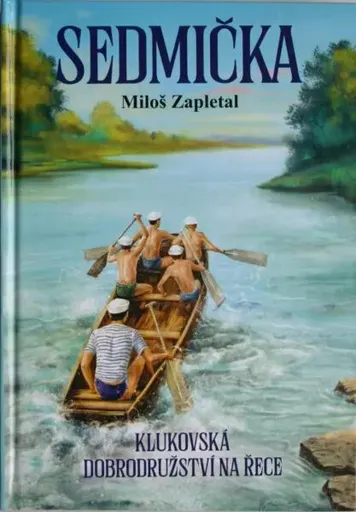 Sedmička - klukovská dobrodružství na řece - Miloš Zapletal