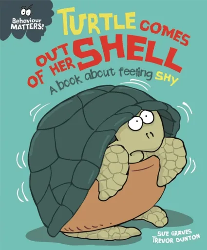 Behaviour Matters: Turtle Comes Out of Her Shell - A book about feeling shy - Sue Graves