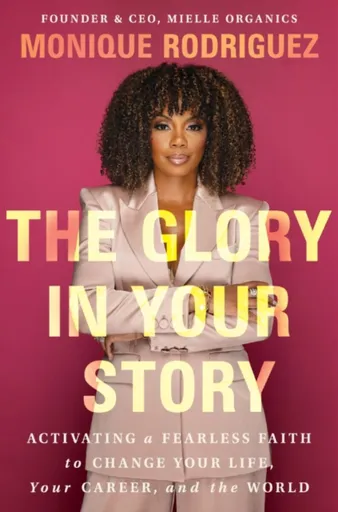The Glory in Your Story - Monique Rodriguez