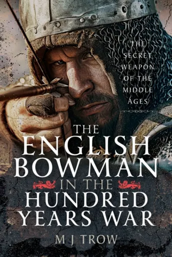 The English Bowman in the Hundred Years War - John Harris & M.J.Trow