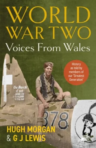 World War Two: Voices from Wales - History as told by members of our 'Greatest Generation' - John Lewis Gaddis, Hugh Morgan