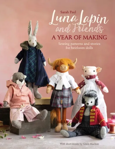 Luna Lapin and Friends, a Year of Making - Sarah  Peel