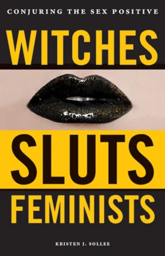Witches, Sluts, Feminists - Kristen J. Sollee