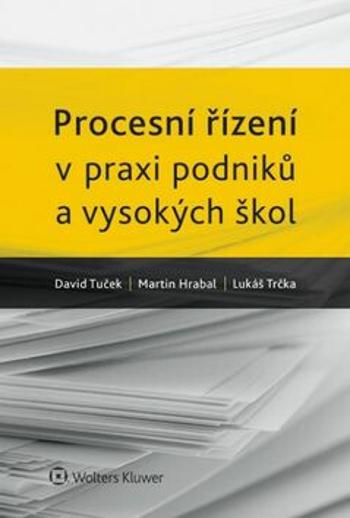 Procesní řízení v praxi podniků a vysokých škol. - David Tuček, Martin Hrabal, Lukáš Trčka