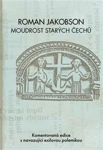 Roman Jakobson: Moudrost starých Čechů - Komentovaná edice s navazující exilovou polemikou - Tomáš Hermann, Miloš Zelenka