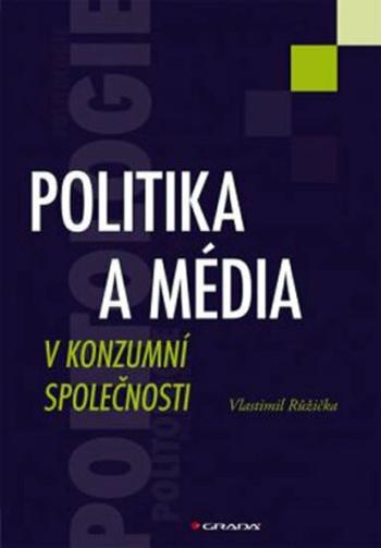 Politika a média v konzumní společnosti - Vlastimil Růžička