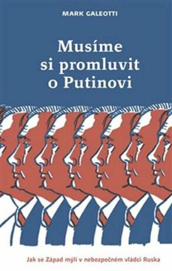 Musíme si promluvit o Putinovi - Jak se Západ mýlí v nebezpečném vládci Ruska - Mark Galeotti