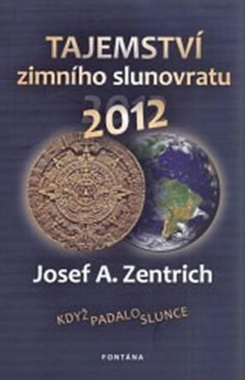 Tajemství zimního slunovratu 2012 - Josef A. Zentrich